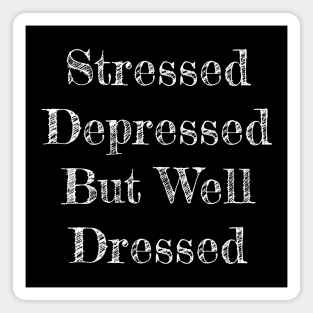 Stressed Depressed But Well Dressed Magnet